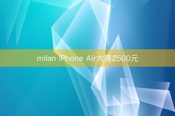 milan iPhone Air大降2500元