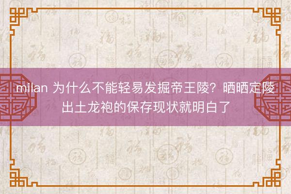 milan 为什么不能轻易发掘帝王陵？晒晒定陵出土龙袍的保存现状就明白了