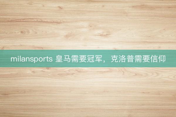 milansports 皇马需要冠军，克洛普需要信仰