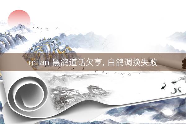 milan 黑鸽道话欠亨，<a href=
